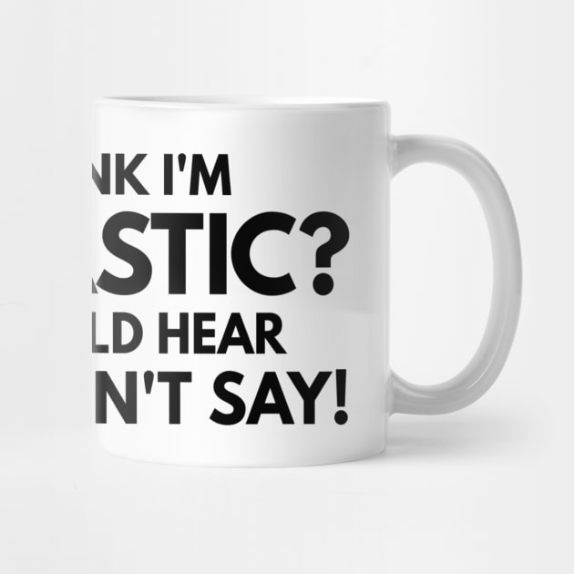 You Think I'm Sarcastic? You Should Hear What I Don't Say - Funny Sayings by Textee Store